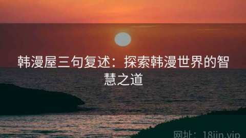 韩漫屋三句复述：探索韩漫世界的智慧之道