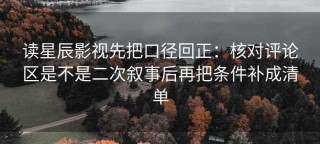 读星辰影视先把口径回正：核对评论区是不是二次叙事后再把条件补成清单