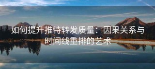 如何提升推特转发质量：因果关系与时间线重排的艺术