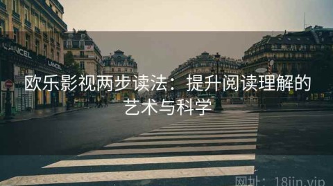 欧乐影视两步读法：提升阅读理解的艺术与科学
