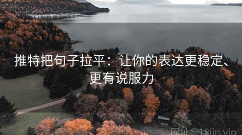 推特把句子拉平：让你的表达更稳定、更有说服力