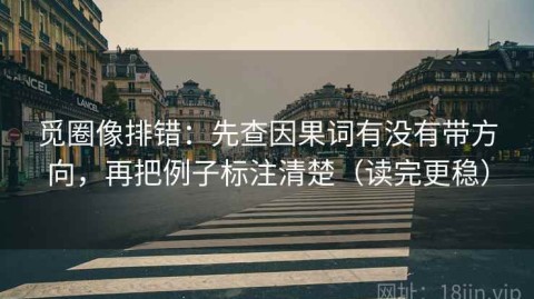 觅圈像排错：先查因果词有没有带方向，再把例子标注清楚（读完更稳）