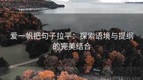 爱一帆把句子拉平：探索语境与提纲的完美结合