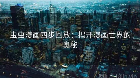 虫虫漫画四步回放：揭开漫画世界的奥秘