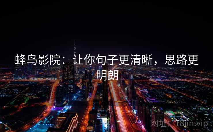 蜂鸟影院：让你句子更清晰，思路更明朗