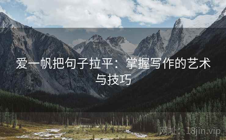 爱一帆把句子拉平:掌握写作的艺术与技巧 爱一帆把句子拉平:掌握写作的艺术与技巧
