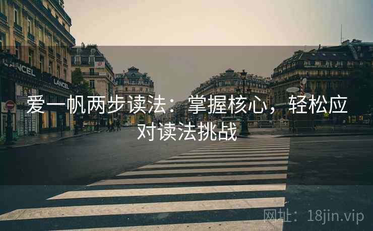 爱一帆两步读法:掌握核心,轻松应对读法挑战 爱一帆两步读法:掌握核心,轻松应对读法挑战