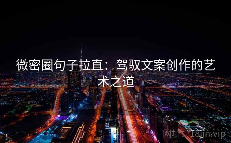微密圈句子拉直：驾驭文案创作的艺术之道